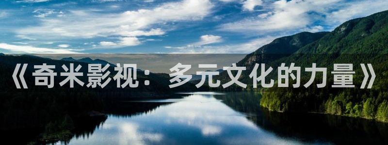 星空电影.：《奇米影视：多元文化的力量》