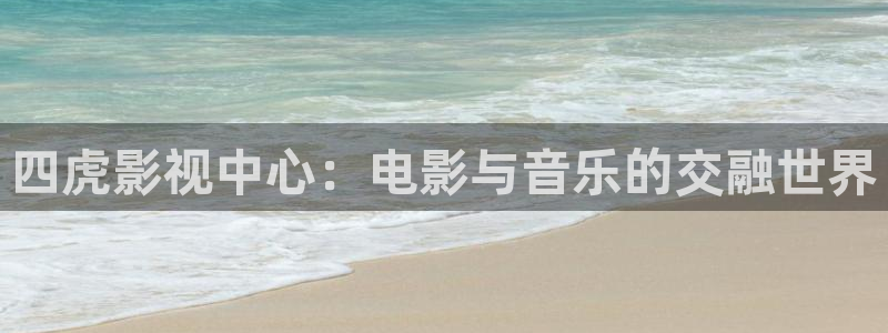 星空影院电影在线观看免费高清：四虎影视中心：电影与音乐的交融世界